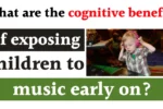 Cognitive Benefits of Early Music Exposure