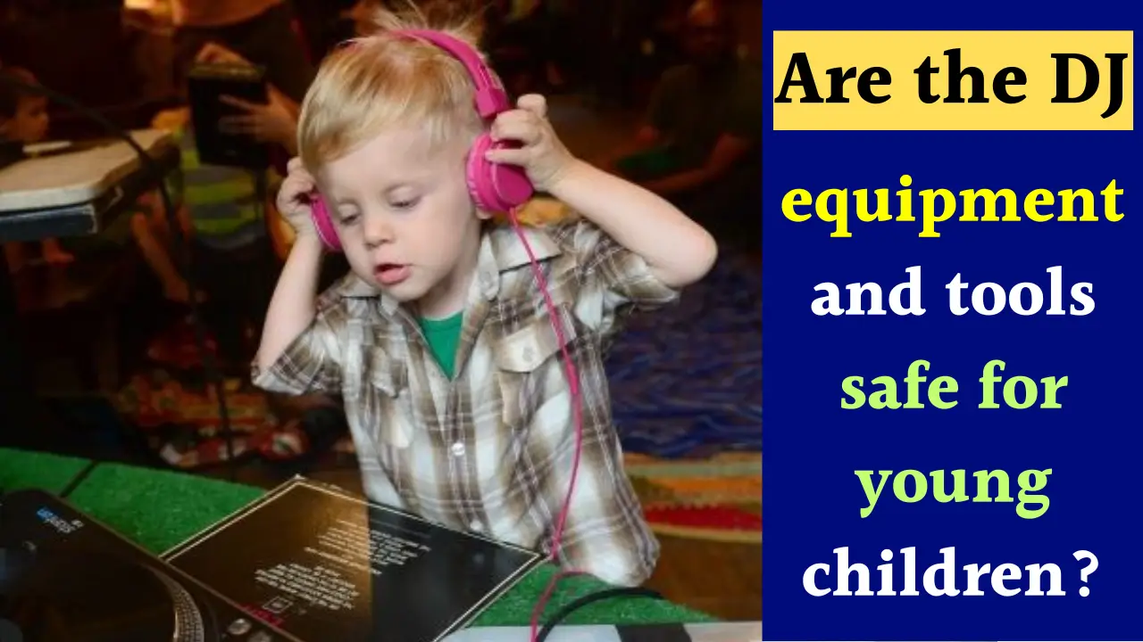 Are DJ equipments safe for young children